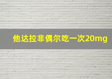 他达拉非偶尔吃一次20mg