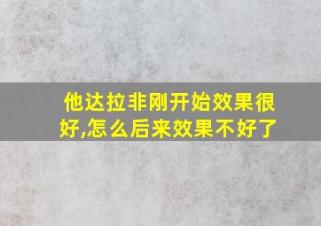 他达拉非刚开始效果很好,怎么后来效果不好了