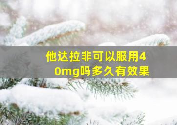 他达拉非可以服用40mg吗多久有效果