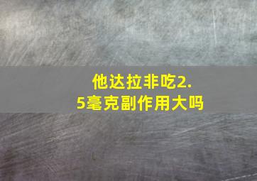 他达拉非吃2.5毫克副作用大吗