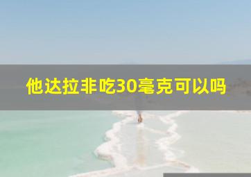 他达拉非吃30毫克可以吗