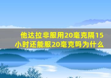 他达拉非服用20毫克隔15小时还能服20毫克吗为什么