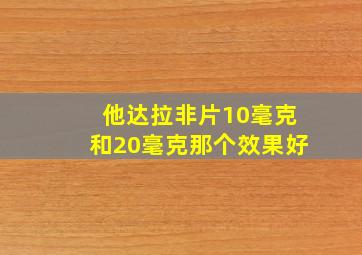 他达拉非片10毫克和20毫克那个效果好