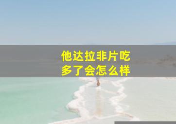 他达拉非片吃多了会怎么样