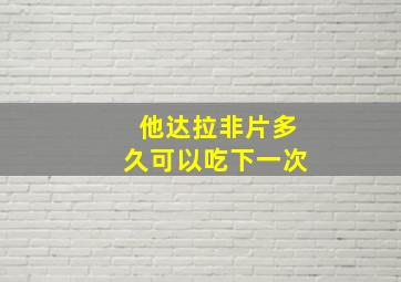 他达拉非片多久可以吃下一次