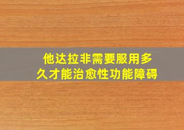 他达拉非需要服用多久才能治愈性功能障碍