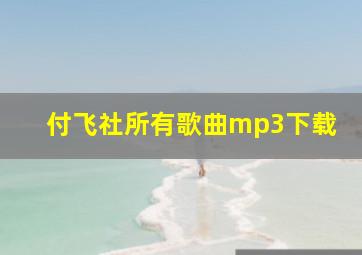 付飞社所有歌曲mp3下载