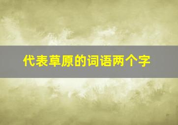 代表草原的词语两个字