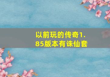 以前玩的传奇1.85版本有诛仙套