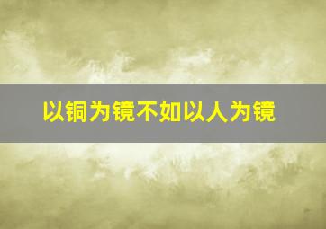 以铜为镜不如以人为镜