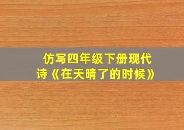 仿写四年级下册现代诗《在天晴了的时候》