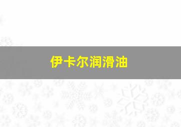 伊卡尔润滑油