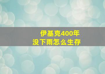 伊基克400年没下雨怎么生存