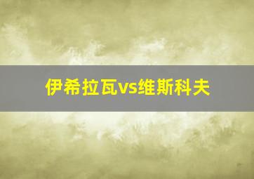 伊希拉瓦vs维斯科夫