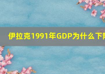 伊拉克1991年GDP为什么下降