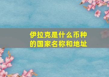 伊拉克是什么币种的国家名称和地址