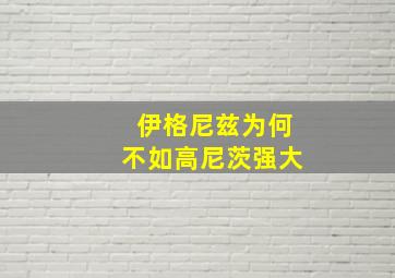 伊格尼兹为何不如高尼茨强大