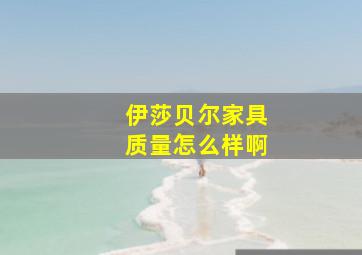 伊莎贝尔家具质量怎么样啊