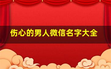 伤心的男人微信名字大全