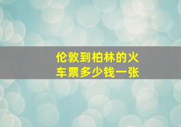 伦敦到柏林的火车票多少钱一张