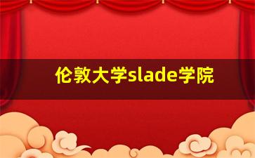 伦敦大学slade学院