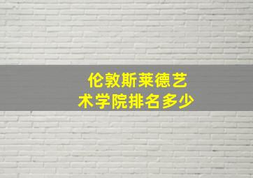 伦敦斯莱德艺术学院排名多少