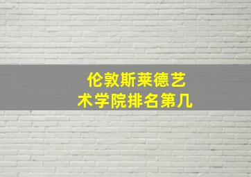 伦敦斯莱德艺术学院排名第几