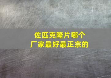 佐匹克隆片哪个厂家最好最正宗的