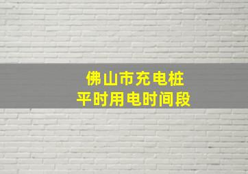 佛山市充电桩平时用电时间段