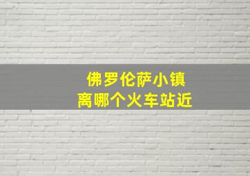 佛罗伦萨小镇离哪个火车站近