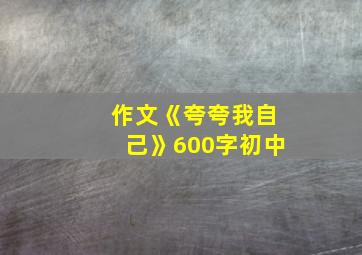 作文《夸夸我自己》600字初中