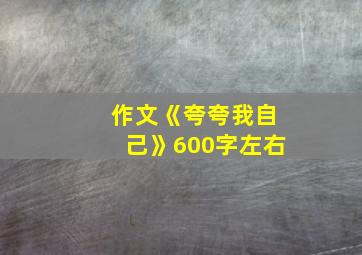 作文《夸夸我自己》600字左右