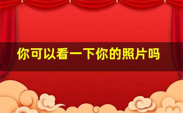 你可以看一下你的照片吗