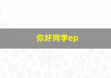 你好同学ep