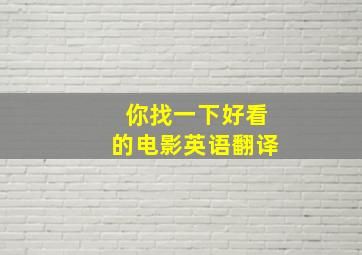 你找一下好看的电影英语翻译