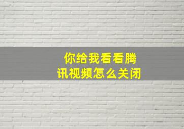 你给我看看腾讯视频怎么关闭