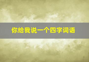 你给我说一个四字词语