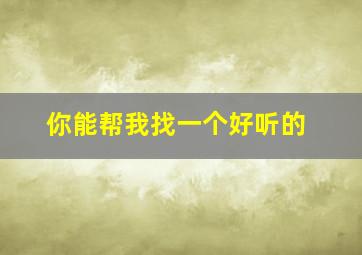 你能帮我找一个好听的