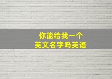 你能给我一个英文名字吗英语