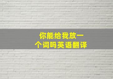 你能给我放一个词吗英语翻译