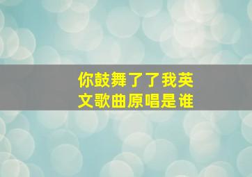 你鼓舞了了我英文歌曲原唱是谁