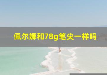 佩尔娜和78g笔尖一样吗