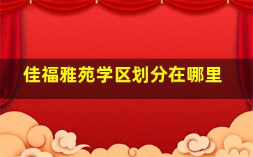 佳福雅苑学区划分在哪里