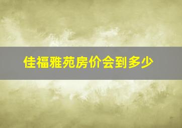 佳福雅苑房价会到多少