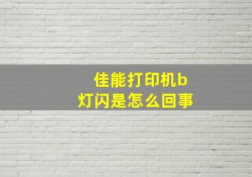 佳能打印机b灯闪是怎么回事