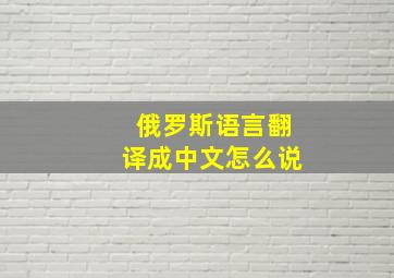 俄罗斯语言翻译成中文怎么说