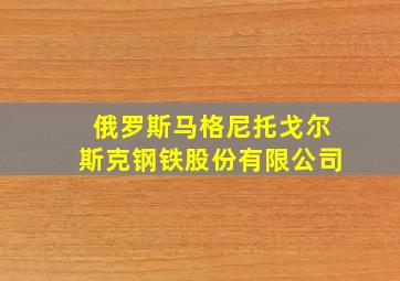 俄罗斯马格尼托戈尔斯克钢铁股份有限公司