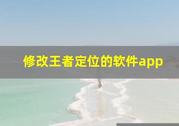 修改王者定位的软件app