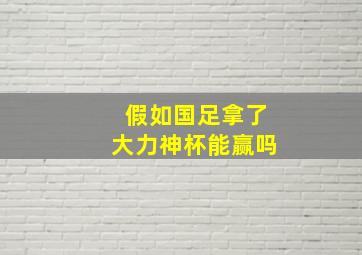 假如国足拿了大力神杯能赢吗