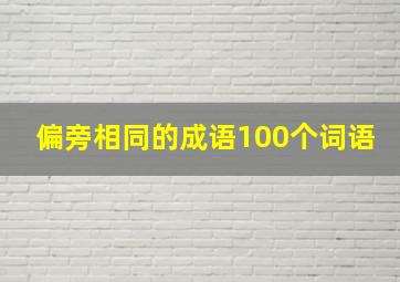 偏旁相同的成语100个词语